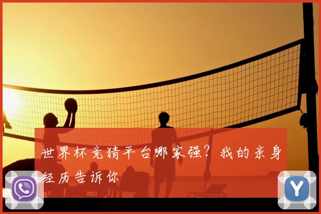 世界杯竞猜平台哪家强?我的亲身经历告诉你