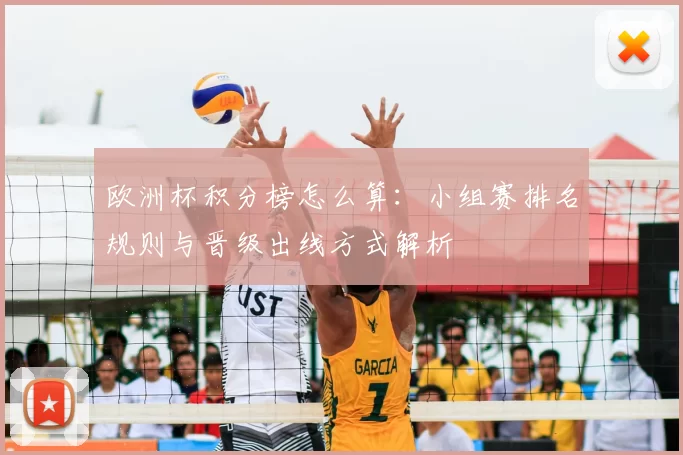 欧洲杯积分榜怎么算：小组赛排名规则与晋级出线方式解析