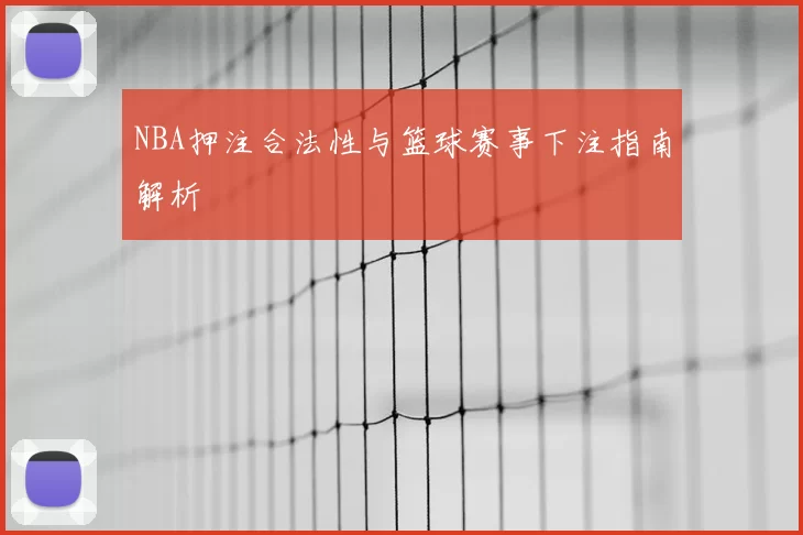 NBA押注合法性与篮球赛事下注指南解析