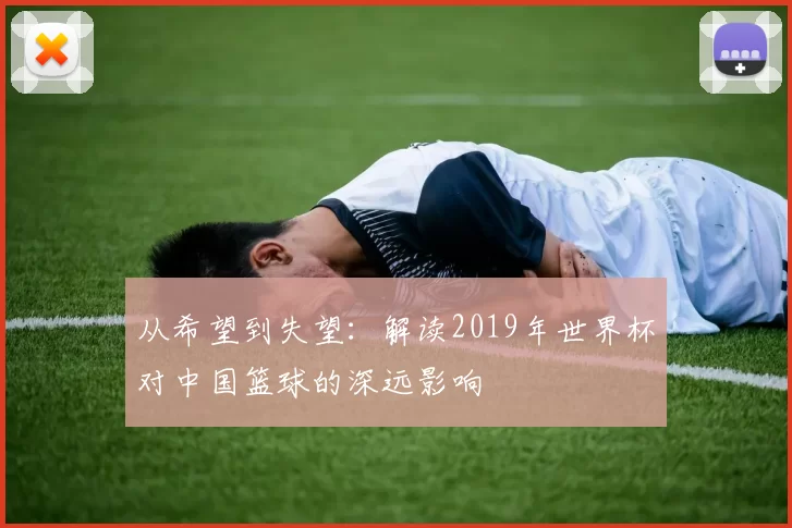 从希望到失望：解读2019年世界杯对中国篮球的深远影响