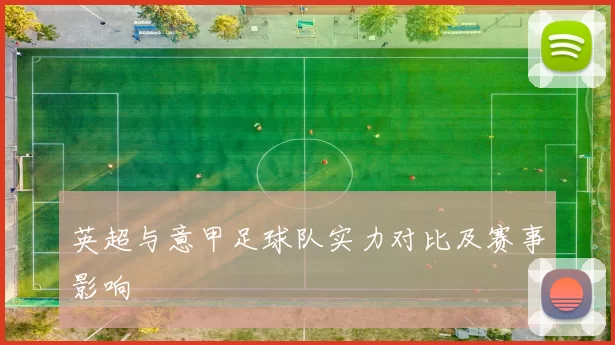 英超与意甲足球队实力对比及赛事影响