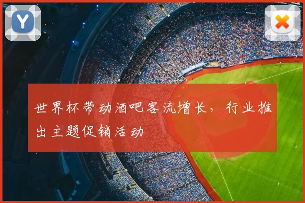 世界杯带动酒吧客流增长，行业推出主题促销活动
