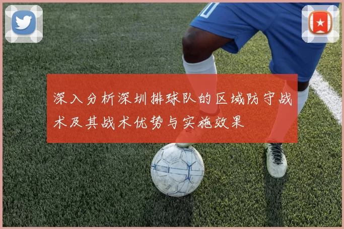 深入分析深圳排球队的区域防守战术及其战术优势与实施效果