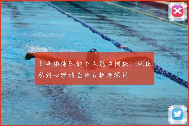 上海排球队的个人能力揭秘:从技术到心理的全面分析与探讨