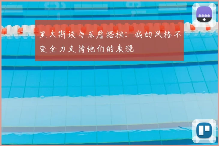 里夫斯谈与东詹搭档：我的风格不变全力支持他们的表现