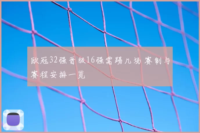欧冠32强晋级16强需踢几场 赛制与赛程安排一览