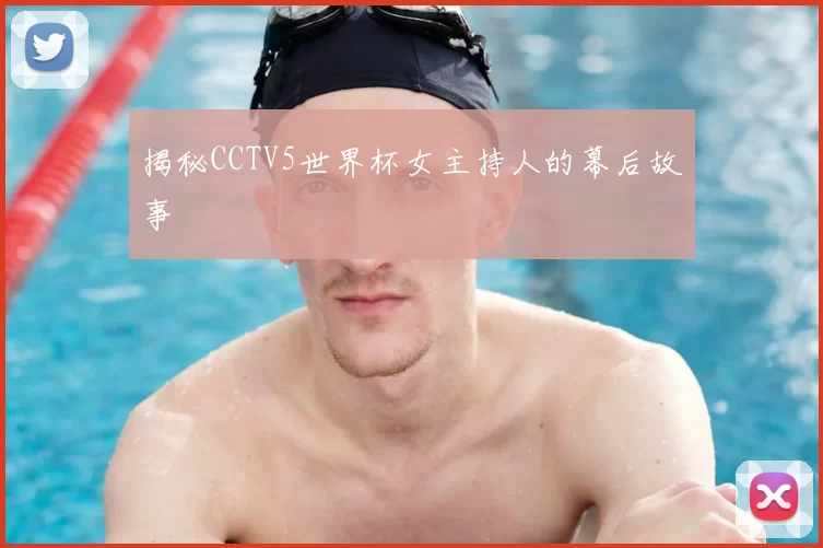 揭秘CCTV5世界杯女主持人的幕后故事